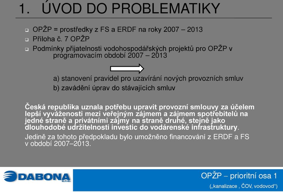 smluv b) zavádění úprav do stávajících smluv Česká republika uznala potřebu upravit provozní smlouvy za účelem lepší vyváženosti mezi veřejným zájmem a