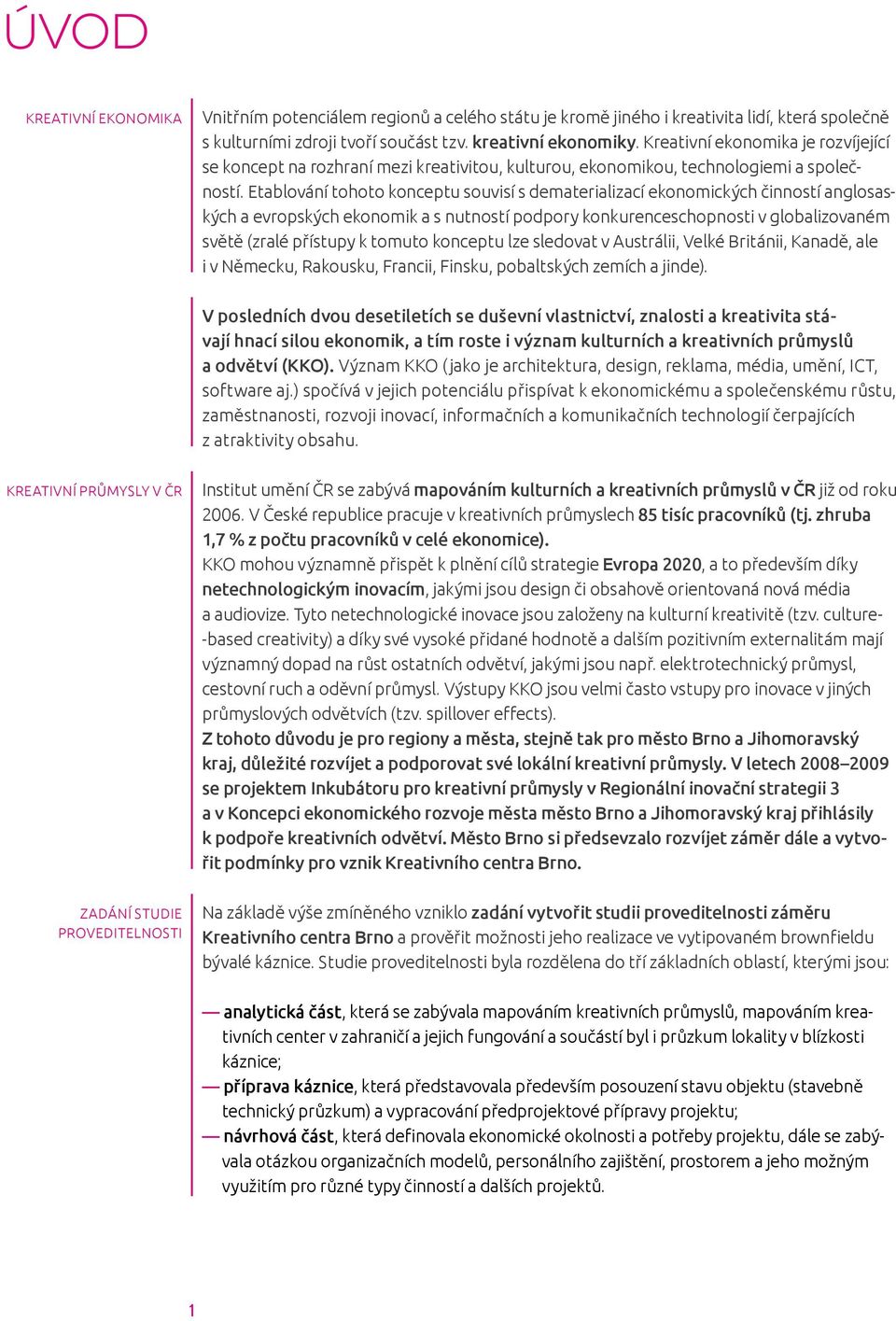 Etablování tohoto konceptu souvisí s dematerializací ekonomických činností anglosaských a evropských ekonomik a s nutností podpory konkurenceschopnosti v globalizovaném světě (zralé přístupy k tomuto