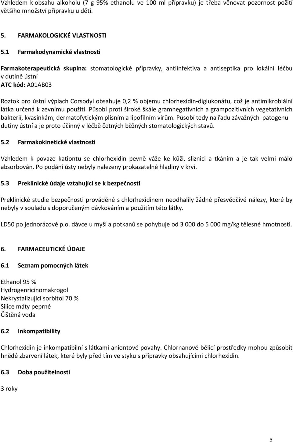 obsahuje 0,2 % objemu chlorhexidin-diglukonátu, což je antimikrobiální látka určená k zevnímu použití.