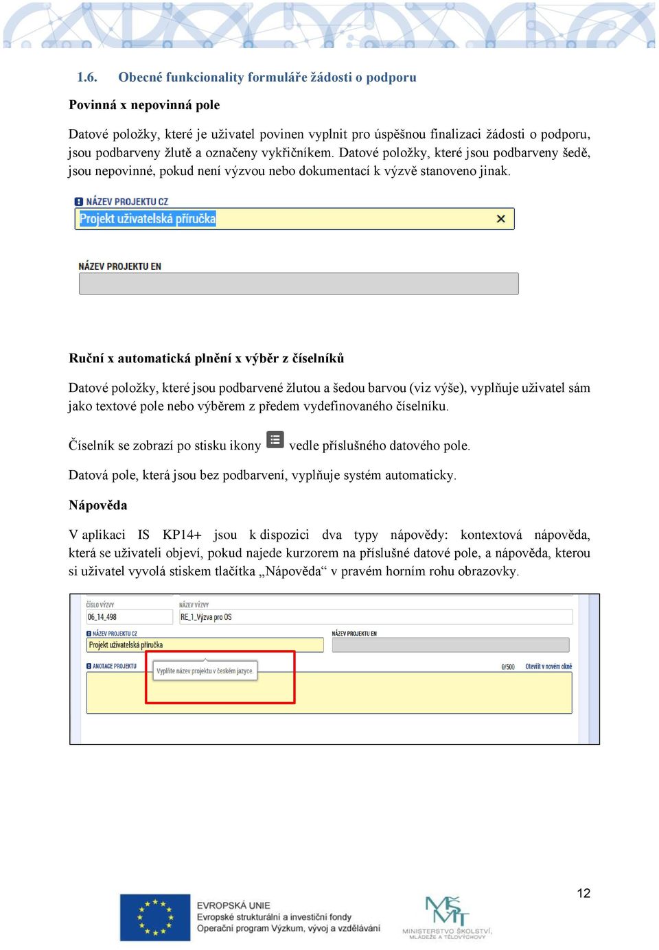 Ruční x automatická plnění x výběr z číselníků Datové položky, které jsou podbarvené žlutou a šedou barvou (viz výše), vyplňuje uživatel sám jako textové pole nebo výběrem z předem vydefinovaného