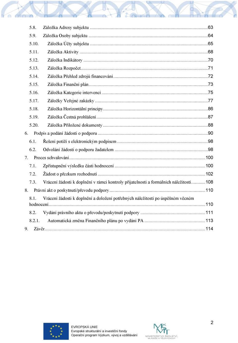 Záložka Čestná prohlášení...87 5.20. Záložka Přiložené dokumenty...88 6. Podpis a podání žádosti o podporu...90 6.1. Řešení potíží s elektronickým podpisem...98 6.2. Odvolání žádosti o podporu žadatelem.