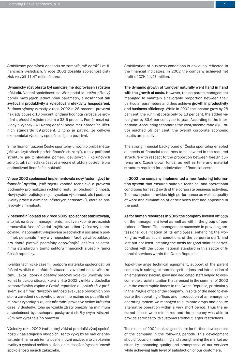Vedení společnosti se však podařilo udržet příznivý poměr mezi jejich jednotlivými parametry, a dosáhnout tak zvyšování produktivity a vylepšování efektivity hospodaření.