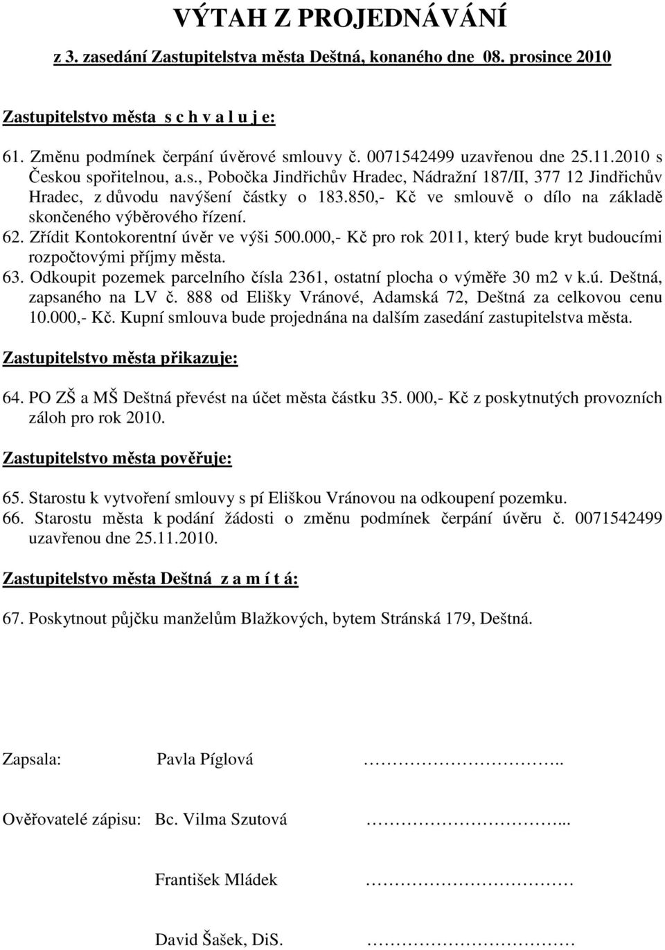 850,- Kč ve smlouvě o dílo na základě skončeného výběrového řízení. 62. Zřídit Kontokorentní úvěr ve výši 500.000,- Kč pro rok 2011, který bude kryt budoucími rozpočtovými příjmy města. 63.