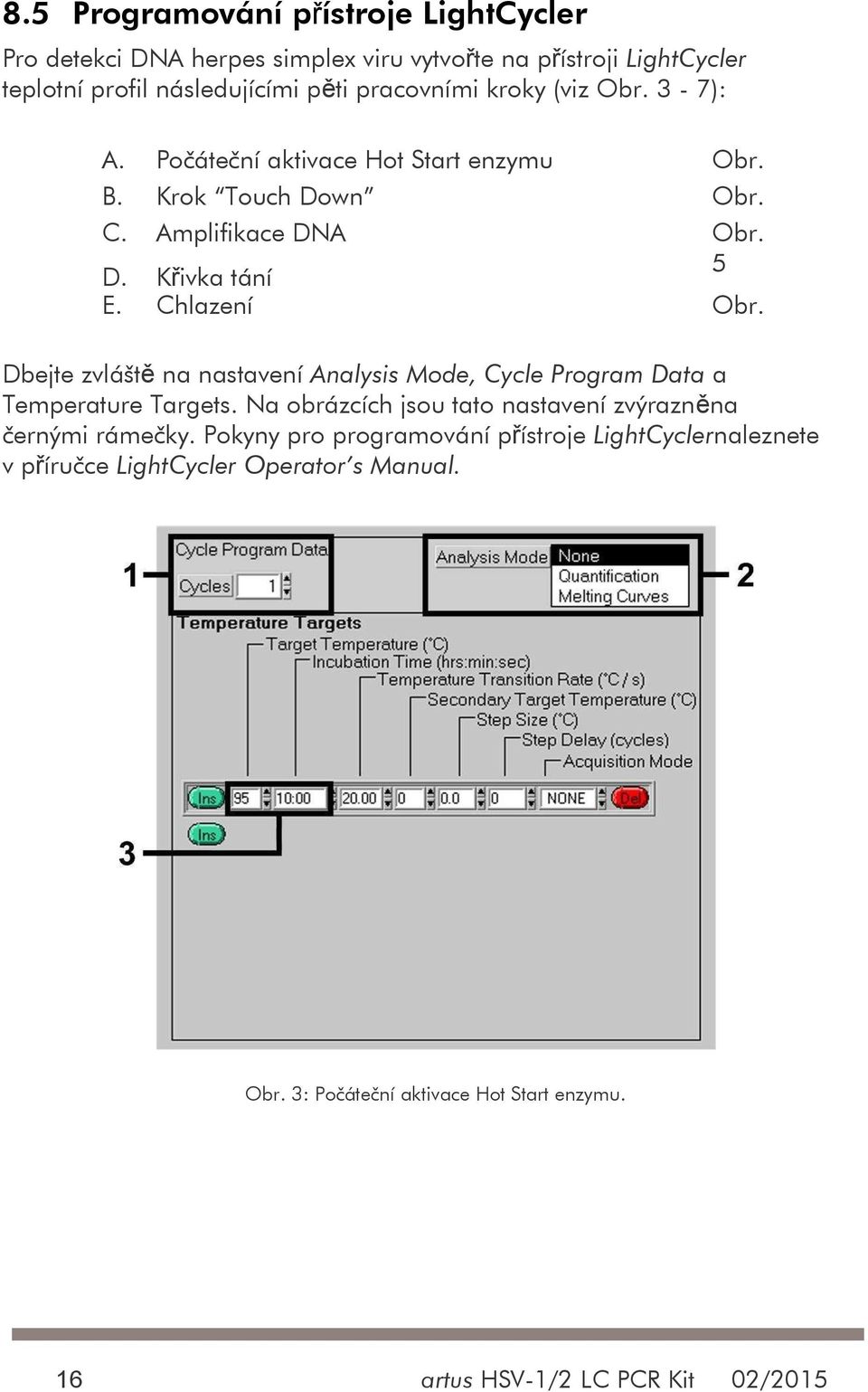 67 Dbejte zvláště na nastavení Analysis Mode, Cycle Program Data a Temperature Targets. Na obrázcích jsou tato nastavení zvýrazněna černými rámečky.