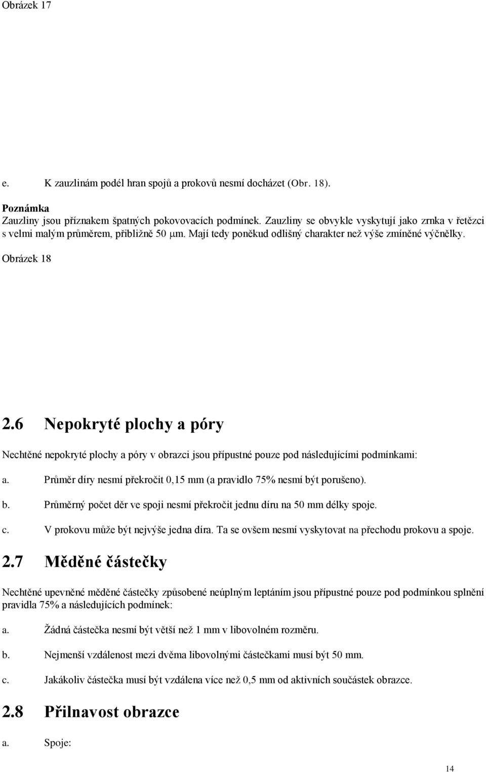 6 Nepokryté plochy a póry Nechtěné nepokryté plochy a póry v obrazci jsou přípustné pouze pod následujícími podmínkami: a. Průměr díry nesmí překročit 0,15 mm (a pravidlo 75% nesmí bý