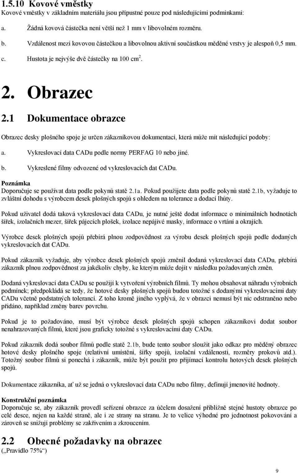 1 Dokumentace obrazce Obrazec desky plošného spoje je určen zákazníkovou dokumentací, která můţe mít následující podoby: a. Vykreslovací data CADu podle normy PERFAG 10 nebo jiné. b.