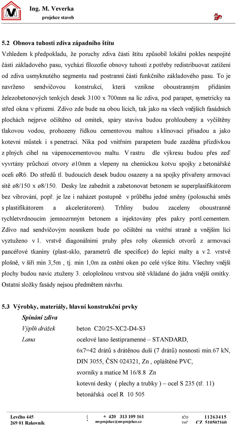 redistribuovat zatížení od zdiva usmyknutého segmentu nad postranní části funkčního základového pasu.