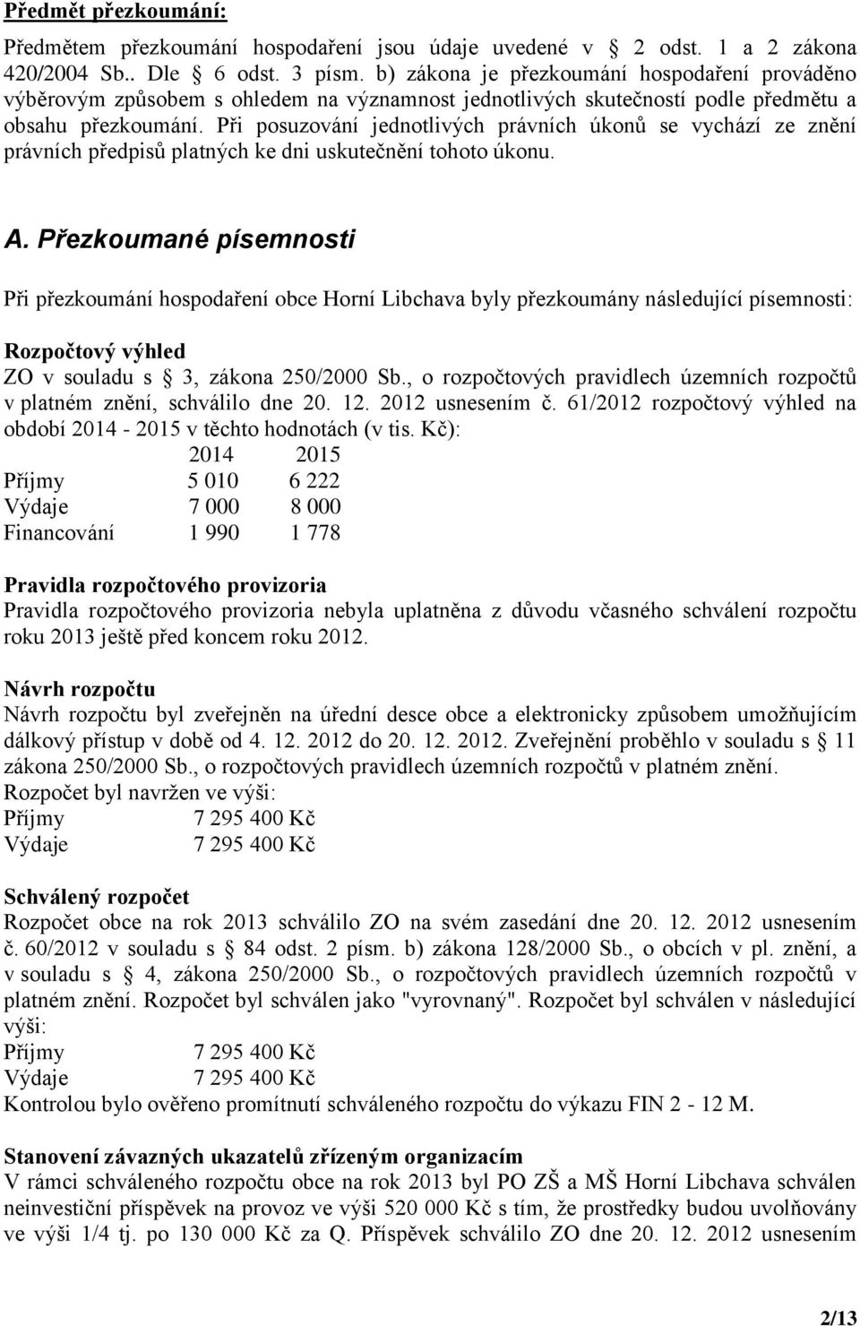 Při posuzování jednotlivých právních úkonů se vychází ze znění právních předpisů platných ke dni uskutečnění tohoto úkonu. A.