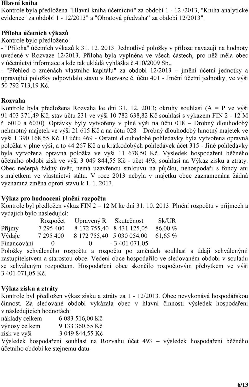 Příloha byla vyplněna ve všech částech, pro něž měla obec v účetnictví informace a kde tak ukládá vyhláška č.410/2009 Sb.