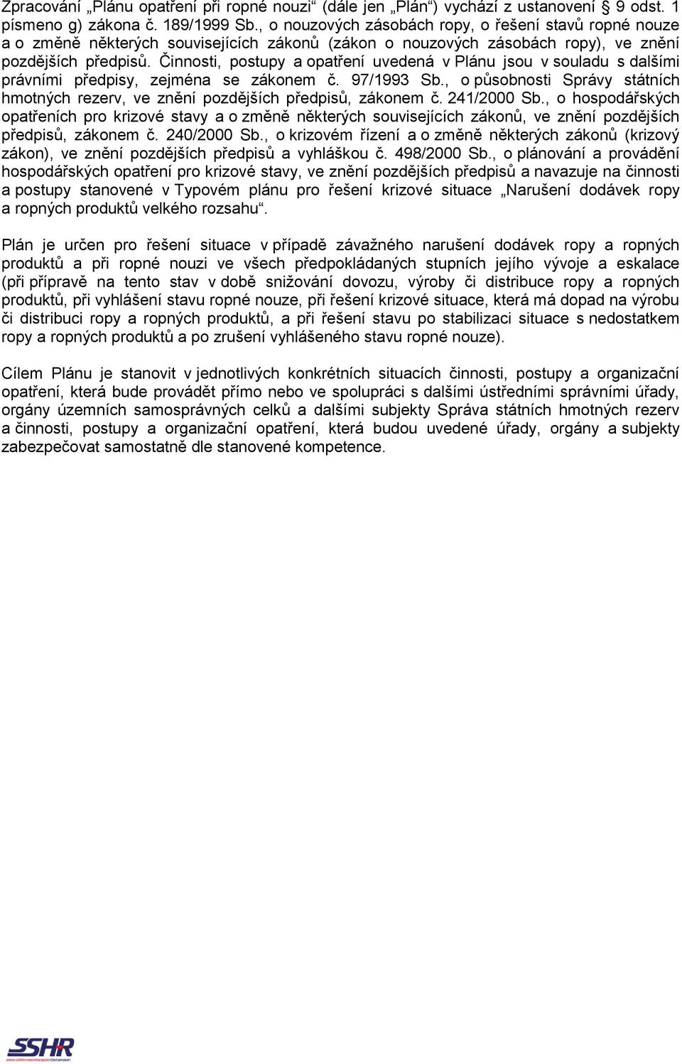 Činnosti, postupy a opatření uvedená v Plánu jsou v souladu s dalšími právními předpisy, zejména se zákonem č. 97/1993 Sb.