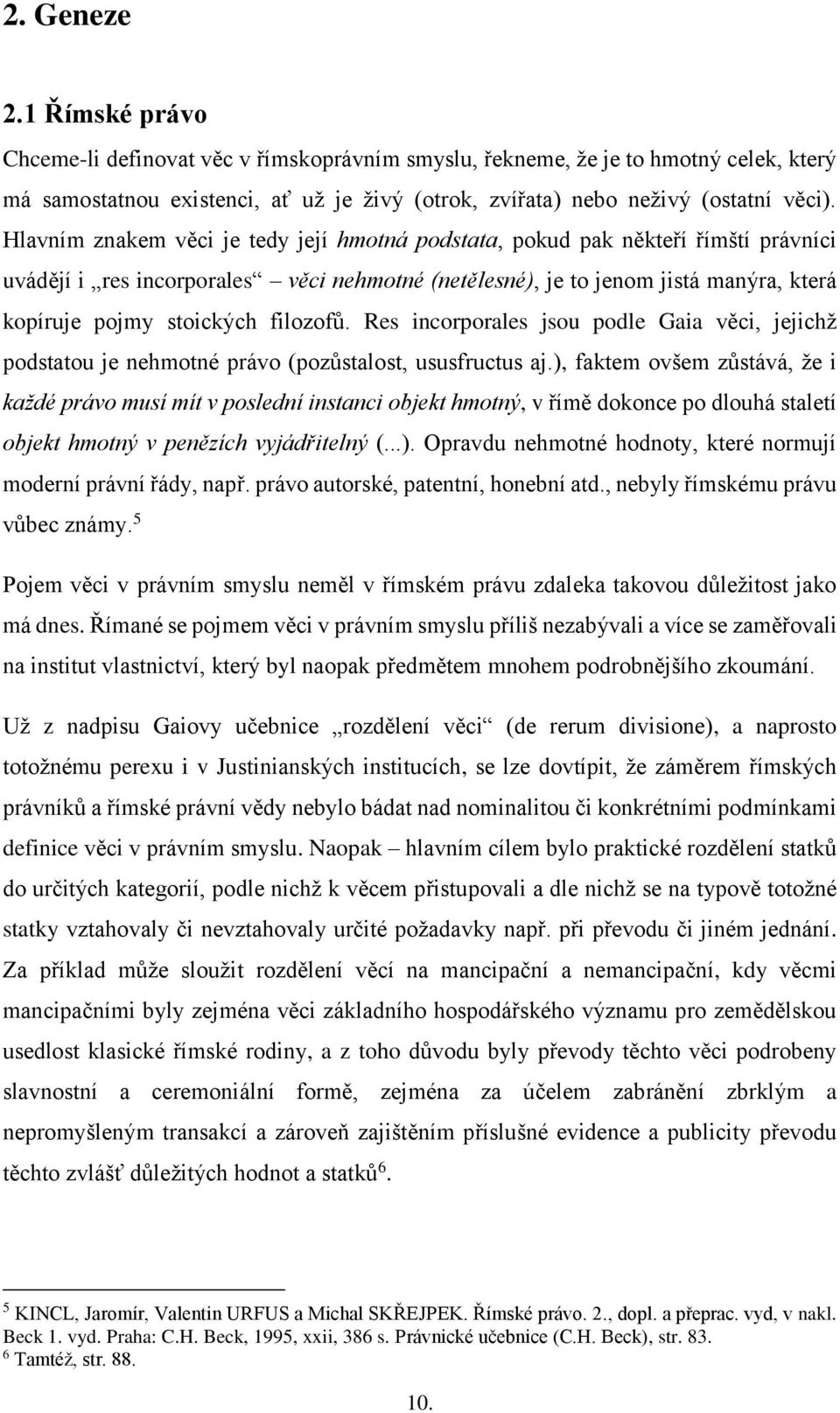 filozofů. Res incorporales jsou podle Gaia věci, jejichž podstatou je nehmotné právo (pozůstalost, ususfructus aj.