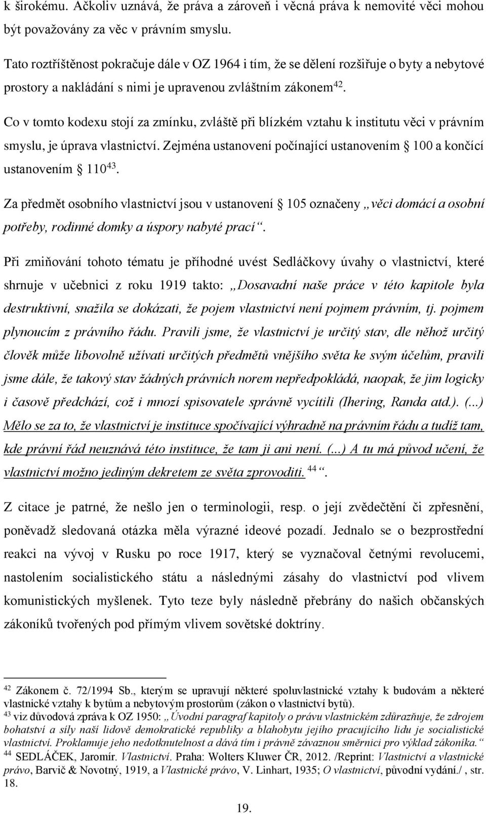Co v tomto kodexu stojí za zmínku, zvláště při blízkém vztahu k institutu věci v právním smyslu, je úprava vlastnictví. Zejména ustanovení počínající ustanovením 100 a končící ustanovením 110 43.