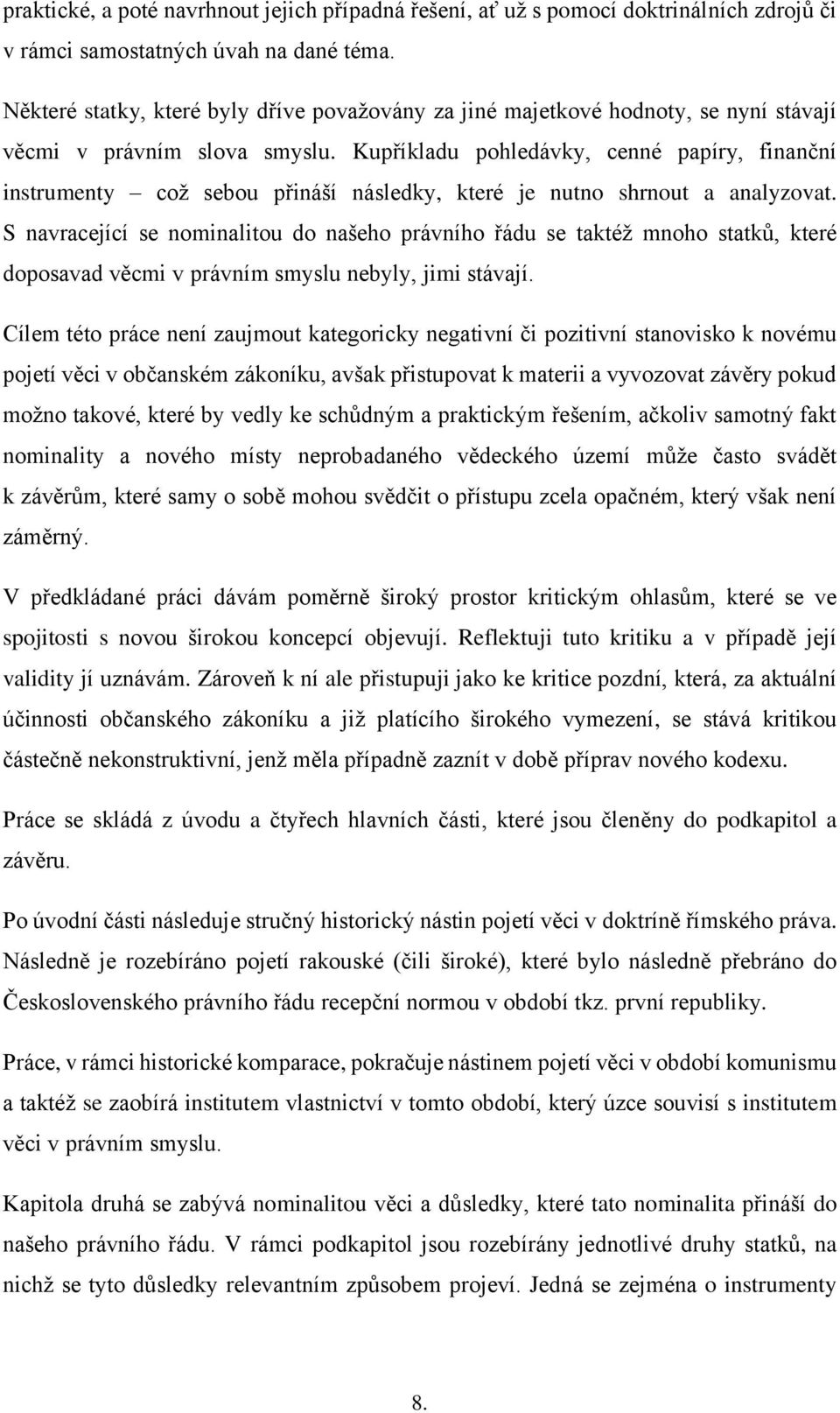 Kupříkladu pohledávky, cenné papíry, finanční instrumenty což sebou přináší následky, které je nutno shrnout a analyzovat.