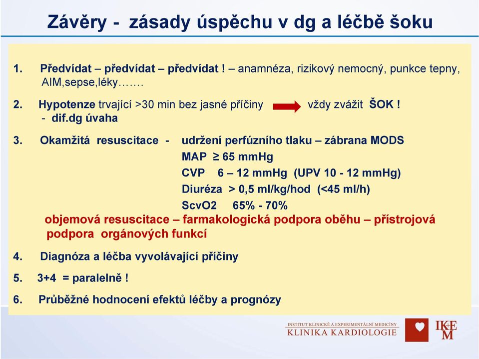 Okamžitá resuscitace - udržení perfúzního tlaku zábrana MODS MAP 65 mmhg CVP 6 12 mmhg (UPV 10-12 mmhg) Diuréza > 0,5 ml/kg/hod (<45 ml/h)