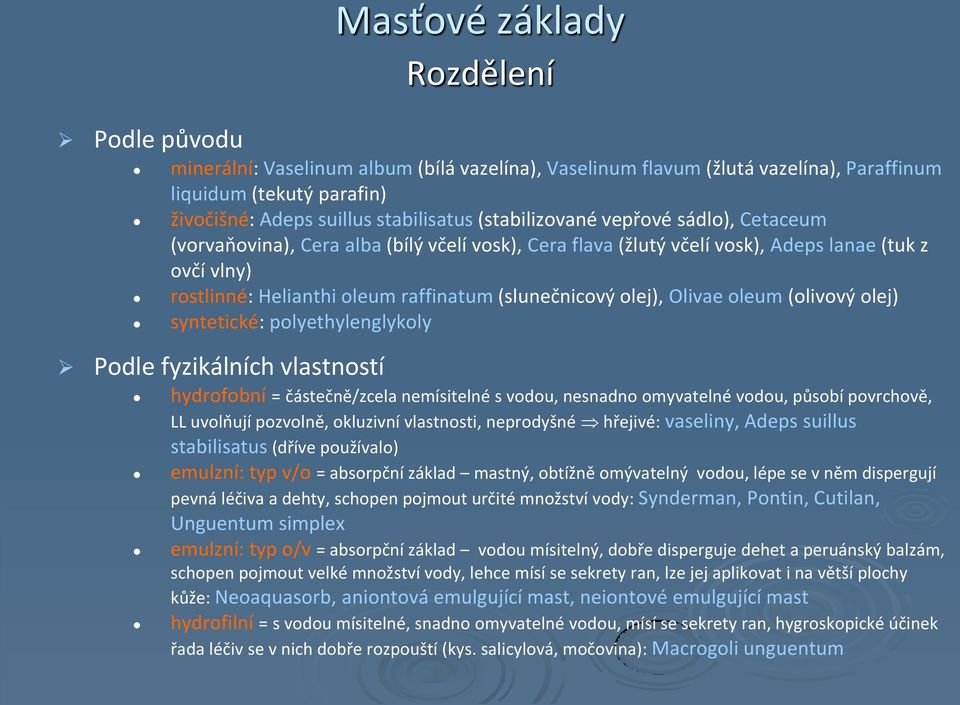 olej), Olivae oleum (olivový olej) syntetické: polyethylenglykoly Podle fyzikálních vlastností hydrofobní = částečně/zcela nemísitelné s vodou, nesnadno omyvatelné vodou, působí povrchově, LL