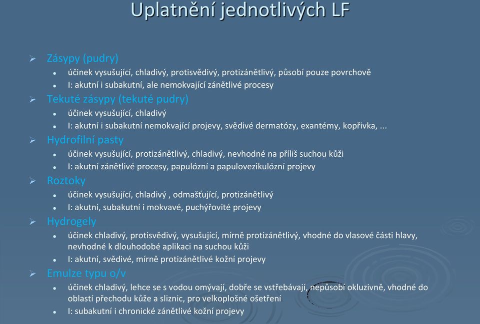 .. Hydrofilní pasty účinek vysušující, protizánětlivý, chladivý, nevhodné na příliš suchou kůži I: akutní zánětlivé procesy, papulózní a papulovezikulózní projevy Roztoky účinek vysušující, chladivý,