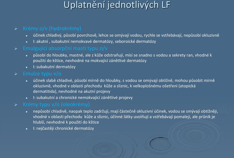 zánětlivé dermatózy I: subakutní dermatózy Emulze typu v/o účinek slabě chladivé, působí mírně do hloubky, s vodou se omývají obtížně, mohou působit mírně okluzivně, vhodné v oblasti přechodu kůže a