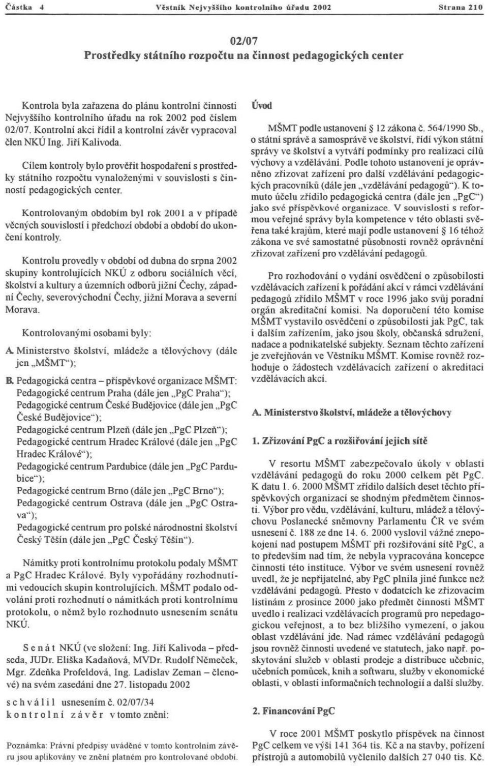 kontrolního úřadu na rok 2002 pod č í sle m 02/07. Kontro lní akci řídil a kon trolní závěr vypracoval čl e n NKÚ Ing. J iří Ka livoda.