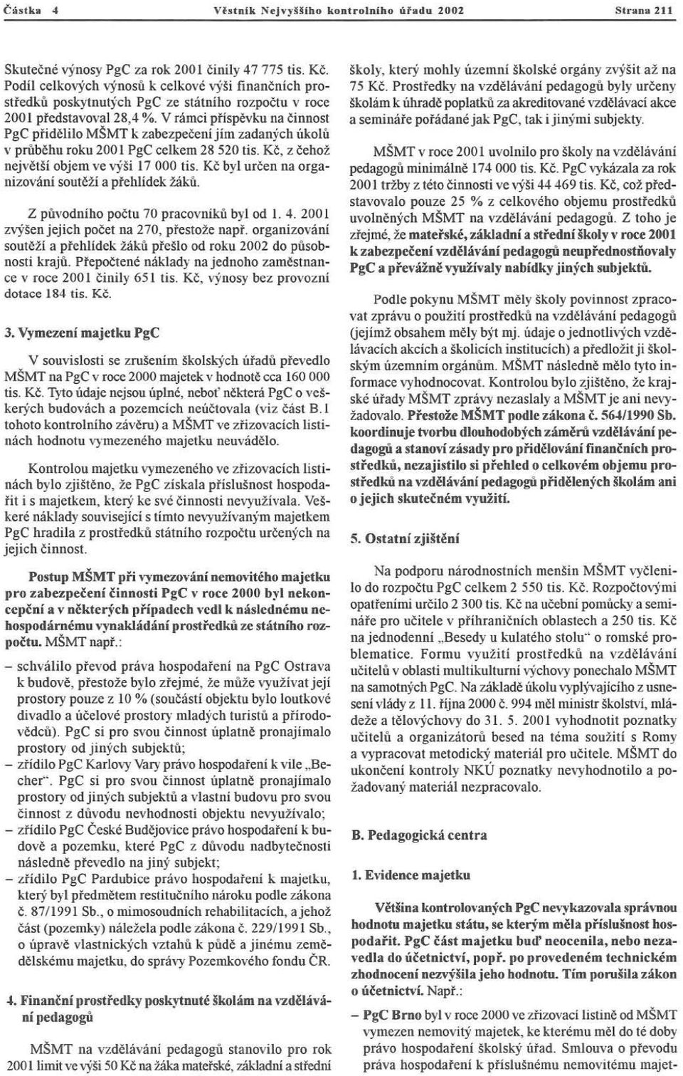 zabezpečen i jim zadaný ch úkolů v průběhu roku 200 I PgC ce lkem 28 520 tis. Kč. z čehož nejvě t š í objem ve v ýši 17 000 tís. Kč byl určen na organizování soutěží a přehlídek žáků.