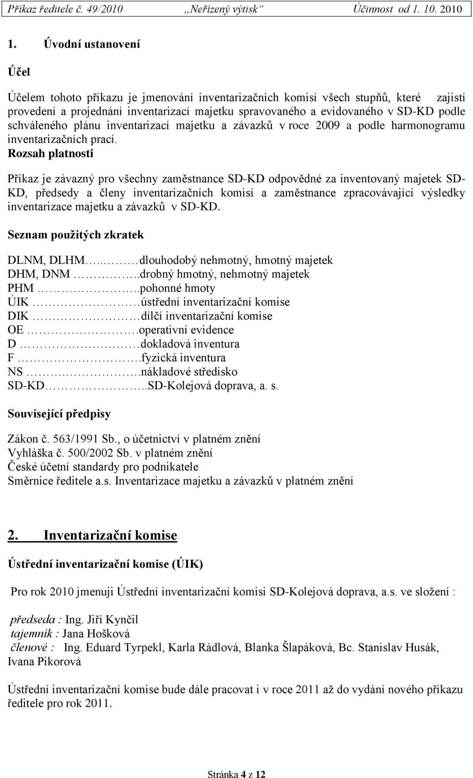 Rozsah platnosti Příkaz je závazný pro všechny zaměstnance SD-KD odpovědné za inventovaný majetek SD- KD, předsedy a členy inventarizačních komisí a zaměstnance zpracovávající výsledky inventarizace