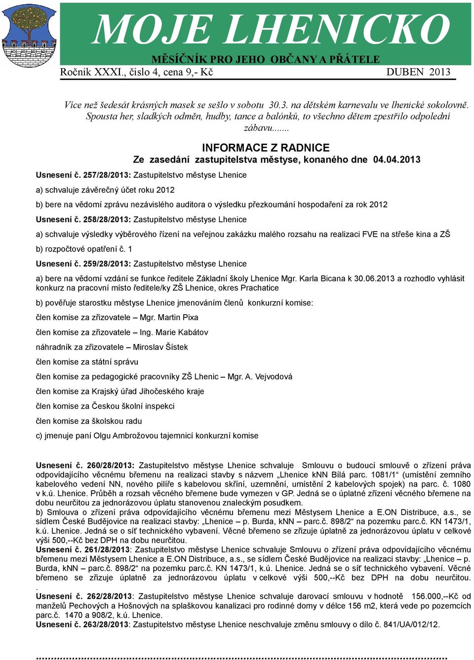 257/28/2013: Zastupitelstvo městyse Lhenice a) schvaluje závěrečný účet roku 2012 b) bere na vědomí zprávu nezávislého auditora o výsledku přezkoumání hospodaření za rok 2012 Usnesení č.