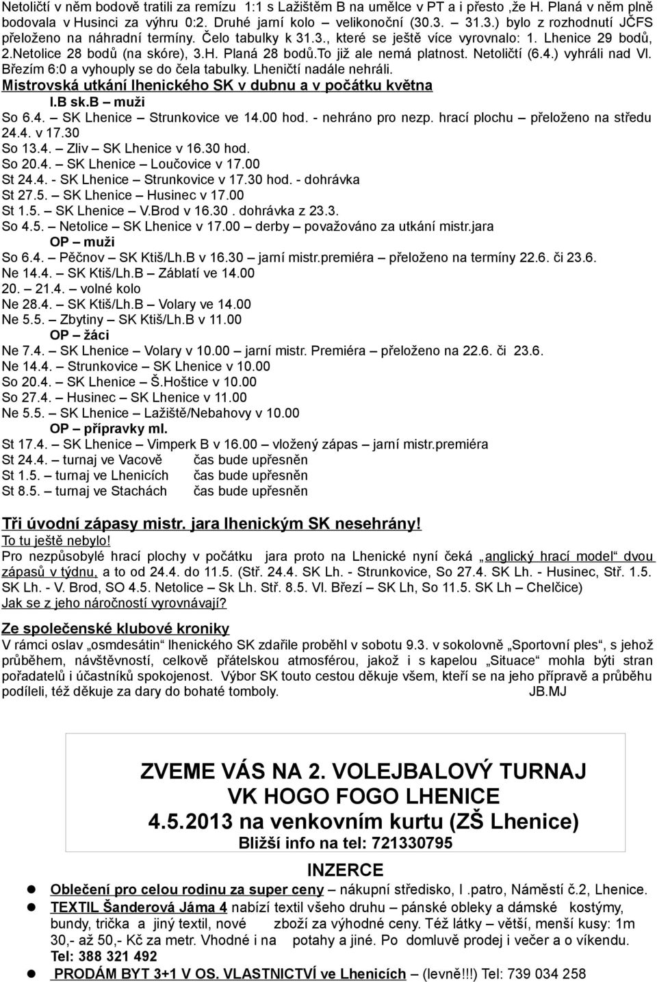 to již ale nemá platnost. Netoličtí (6.4.) vyhráli nad Vl. Březím 6:0 a vyhouply se do čela tabulky. Lheničtí nadále nehráli. Mistrovská utkání lhenického SK v dubnu a v počátku května I.B sk.