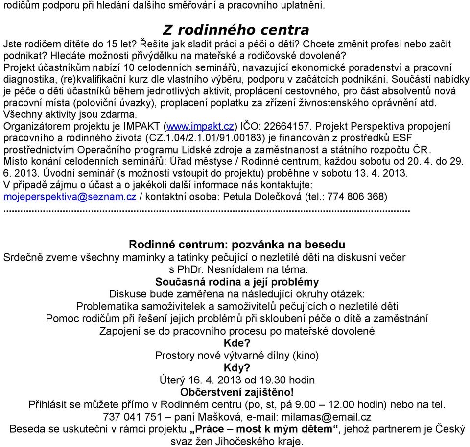 Projekt účastníkům nabízí 10 celodenních seminářů, navazující ekonomické poradenství a pracovní diagnostika, (re)kvalifikační kurz dle vlastního výběru, podporu v začátcích podnikání.