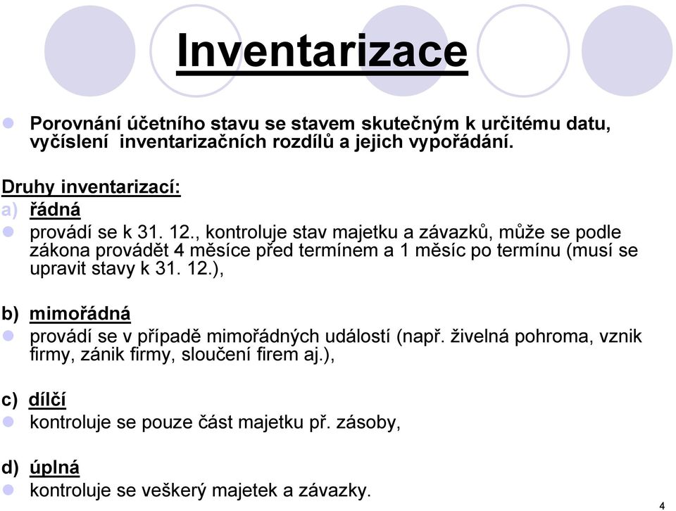 , kontroluje stav majetku a závazků, může se podle zákona provádět 4 měsíce před termínem a 1 měsíc po termínu (musí se upravit stavy k 31.