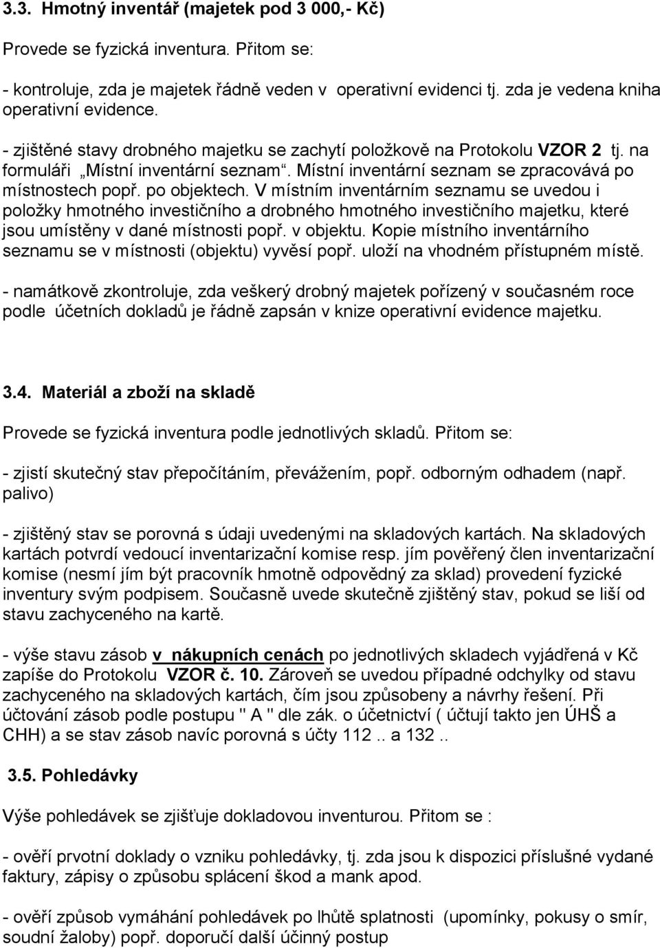 V místním inventárním seznamu se uvedou i položky hmotného investičního a drobného hmotného investičního majetku, které jsou umístěny v dané místnosti popř. v objektu.