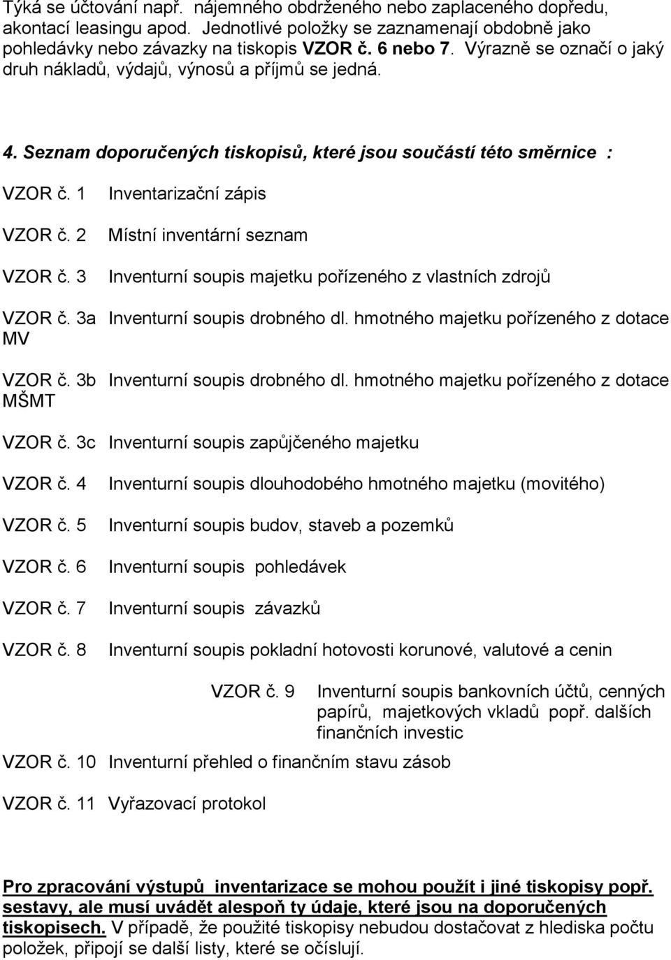 3 Inventarizační zápis Místní inventární seznam Inventurní soupis majetku pořízeného z vlastních zdrojů VZOR č. 3a Inventurní soupis drobného dl. hmotného majetku pořízeného z dotace MV VZOR č.