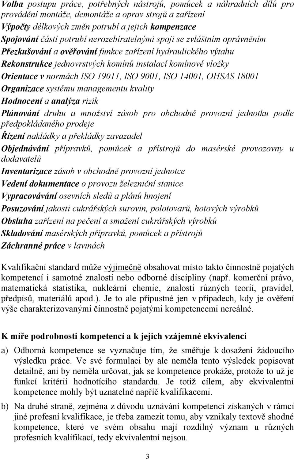 ISO 19011, ISO 9001, ISO 14001, OHSAS 18001 Organizace systému managementu kvality Hodnocení a analýza rizik Plánování druhu a množství zásob pro obchodně provozní jednotku podle předpokládaného