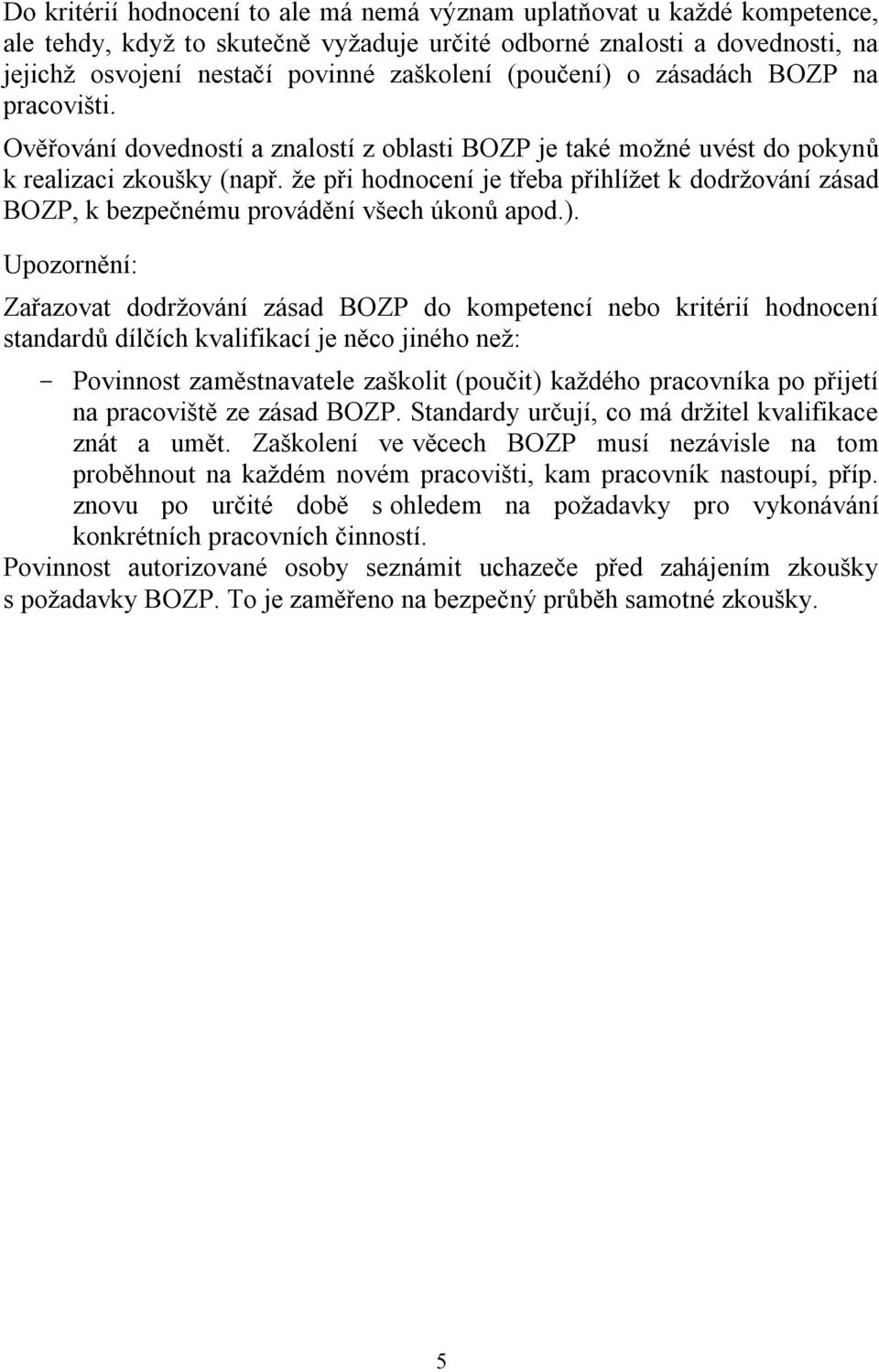 že při hodnocení je třeba přihlížet k dodržování zásad BOZP, k bezpečnému provádění všech úkonů apod.).