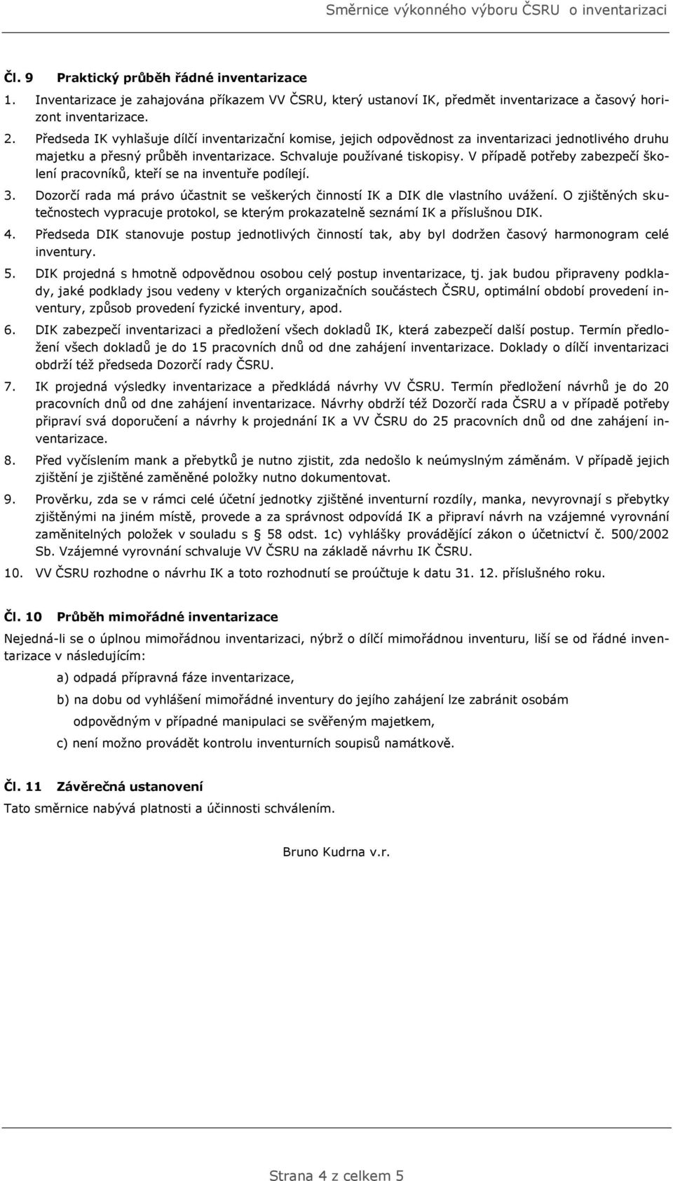 V případě potřeby zabezpečí školení pracovníků, kteří se na inventuře podílejí. 3. Dozorčí rada má právo účastnit se veškerých činností IK a DIK dle vlastního uvážení.