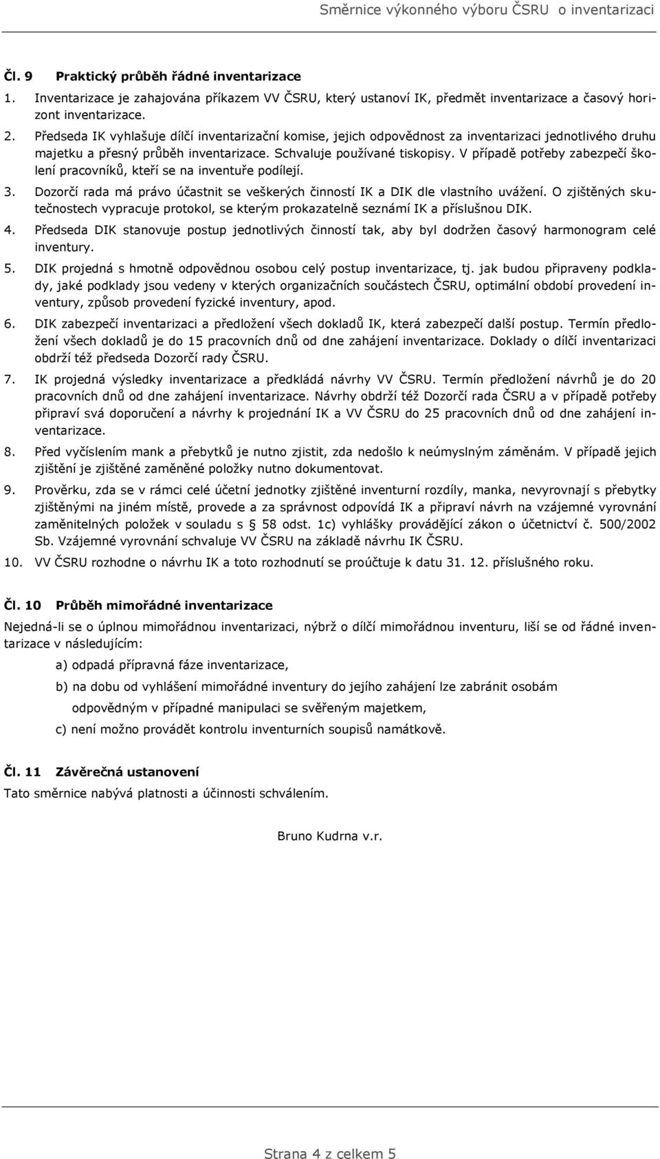 V případě potřeby zabezpečí školení pracovníků, kteří se na inventuře podílejí. 3. Dozorčí rada má právo účastnit se veškerých činností IK a DIK dle vlastního uvážení.