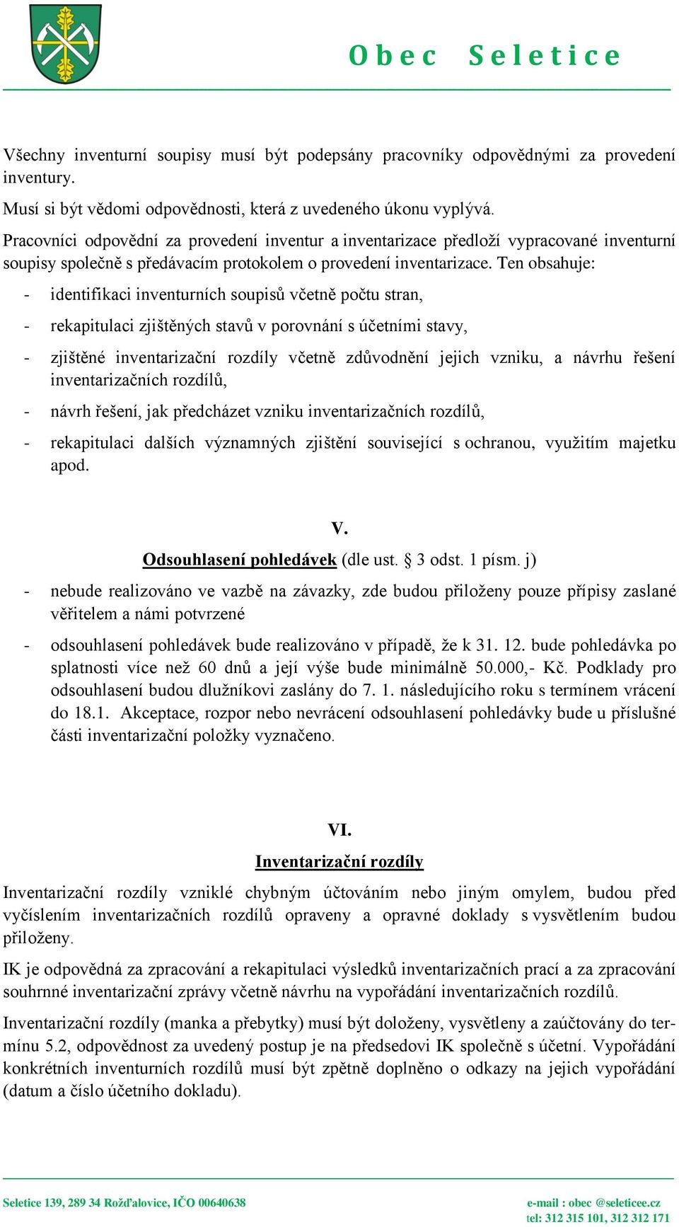 Ten obsahuje: - identifikaci inventurních soupisů včetně počtu stran, - rekapitulaci zjištěných stavů v porovnání s účetními stavy, - zjištěné inventarizační rozdíly včetně zdůvodnění jejich vzniku,