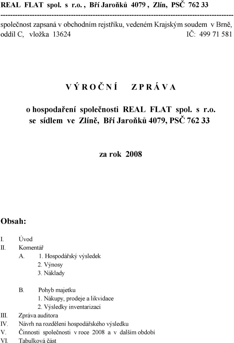 , Bří Jaroňků 4079, Zlín, PSČ 762 33 ------------------------------------------------------------------------------------------------ společnost zapsaná v obchodním