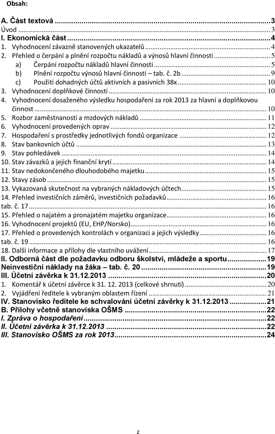 Vyhodnocení doplňkové činnosti... 10 4. Vyhodnocení dosaženého výsledku hospodaření za rok 2013 za hlavní a doplňkovou činnost... 10 5. Rozbor zaměstnanosti a mzdových nákladů... 11 6.