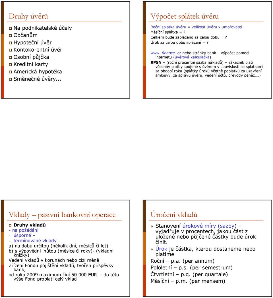 cz nebo stránky bank výpočet pomocí internetu (úvěrová kalkulačka) RPSN (roční procentní sazba nákladů) zákazník platí všechny platby spojené s úvěrem v souvislosti se splátkami za období roku