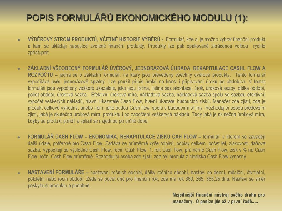 ZÁKLADNÍ VŠEOBECNÝ FORMULÁŘ ÚVĚROVÝ, JEDNORÁZOVÁ ÚHRADA, REKAPITULACE CASHL FLOW A ROZPOČTU jedná se o základní formulář, na který jsou převedeny všechny úvěrové produkty.