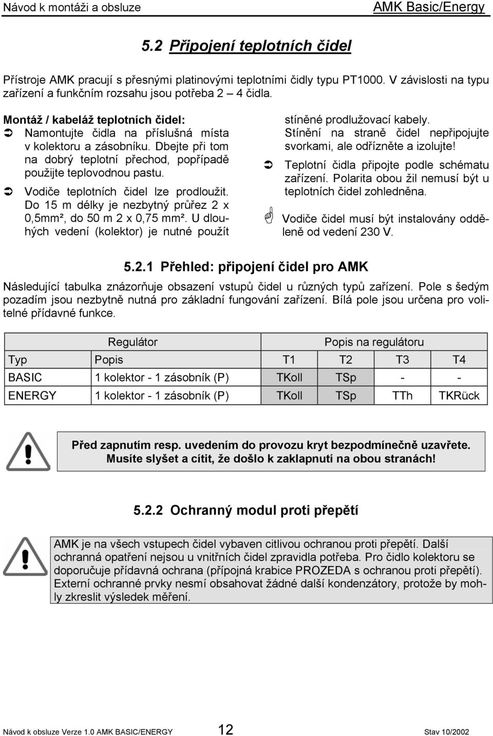 Vodiče teplotních čidel lze prodloužit. Do 15 m délky je nezbytný průřez 2 x 0,5mm², do 50 m 2 x 0,75 mm². U dlouhých vedení (kolektor) je nutné použít stíněné prodlužovací kabely.