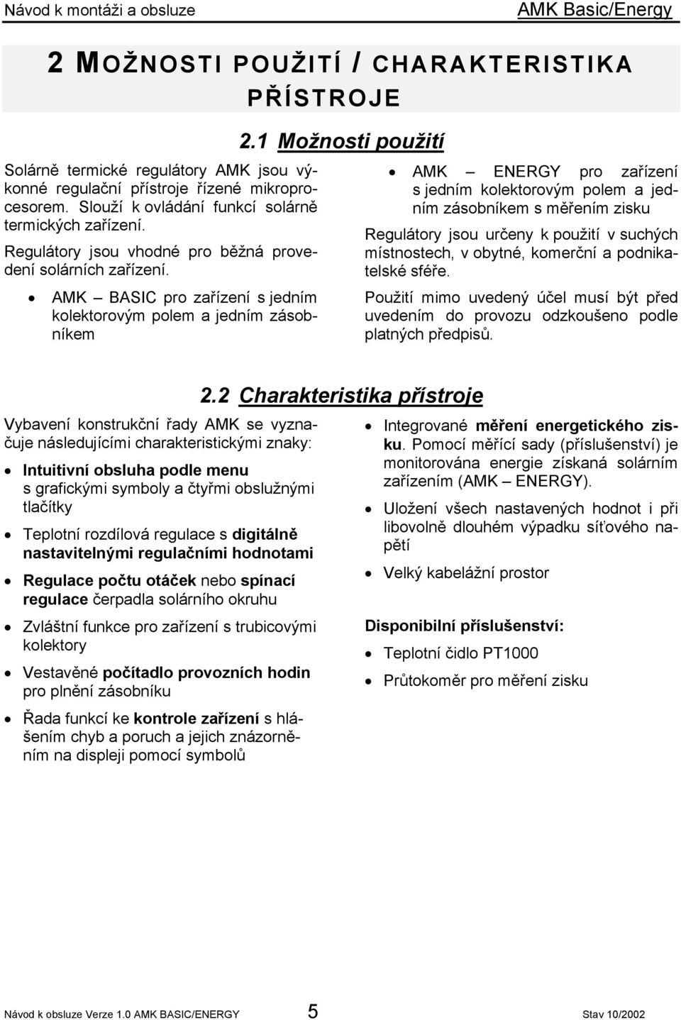 1 Možnosti použití AMK ENERGY pro zařízení s jedním kolektorovým polem a jedním zásobníkem s měřením zisku Regulátory jsou určeny k použití v suchých místnostech, v obytné, komerční a podnikatelské