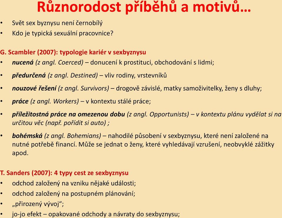 Survivors) drogově závislé, matky samoživitelky, ženy s dluhy; práce (z angl. Workers) v kontextu stálé práce; příležitostná práce na omezenou dobu (z angl.