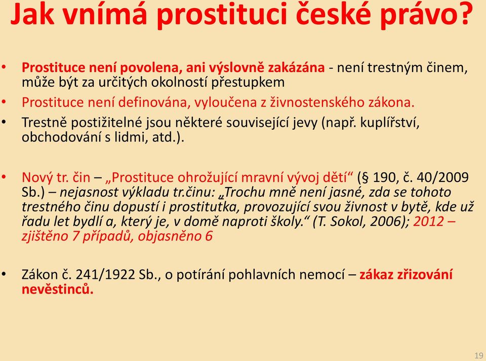 Trestně postižitelné jsou některé související jevy (např. kuplířství, obchodování s lidmi, atd.). Nový tr. čin Prostituce ohrožující mravní vývoj dětí ( 190, č. 40/2009 Sb.