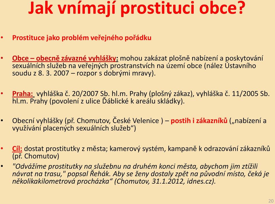 z 8. 3. 2007 rozpor s dobrými mravy). Praha: vyhláška č. 20/2007 Sb. hl.m. Prahy (plošný zákaz), vyhláška č. 11/2005 Sb. hl.m. Prahy (povolení z ulice Ďáblické k areálu skládky). Obecní vyhlášky (př.