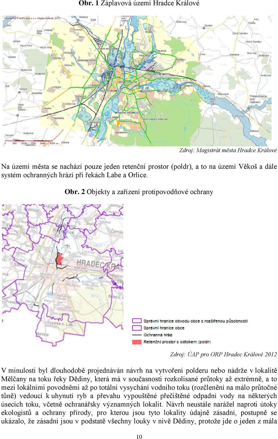 2 Objekty a zařízení protipovodňové ochrany 10 Zdroj: ÚAP pro ORP Hradec Králové 2012 V minulosti byl dlouhodobě projednáván návrh na vytvoření polderu nebo nádrže v lokalitě Mělčany na toku řeky