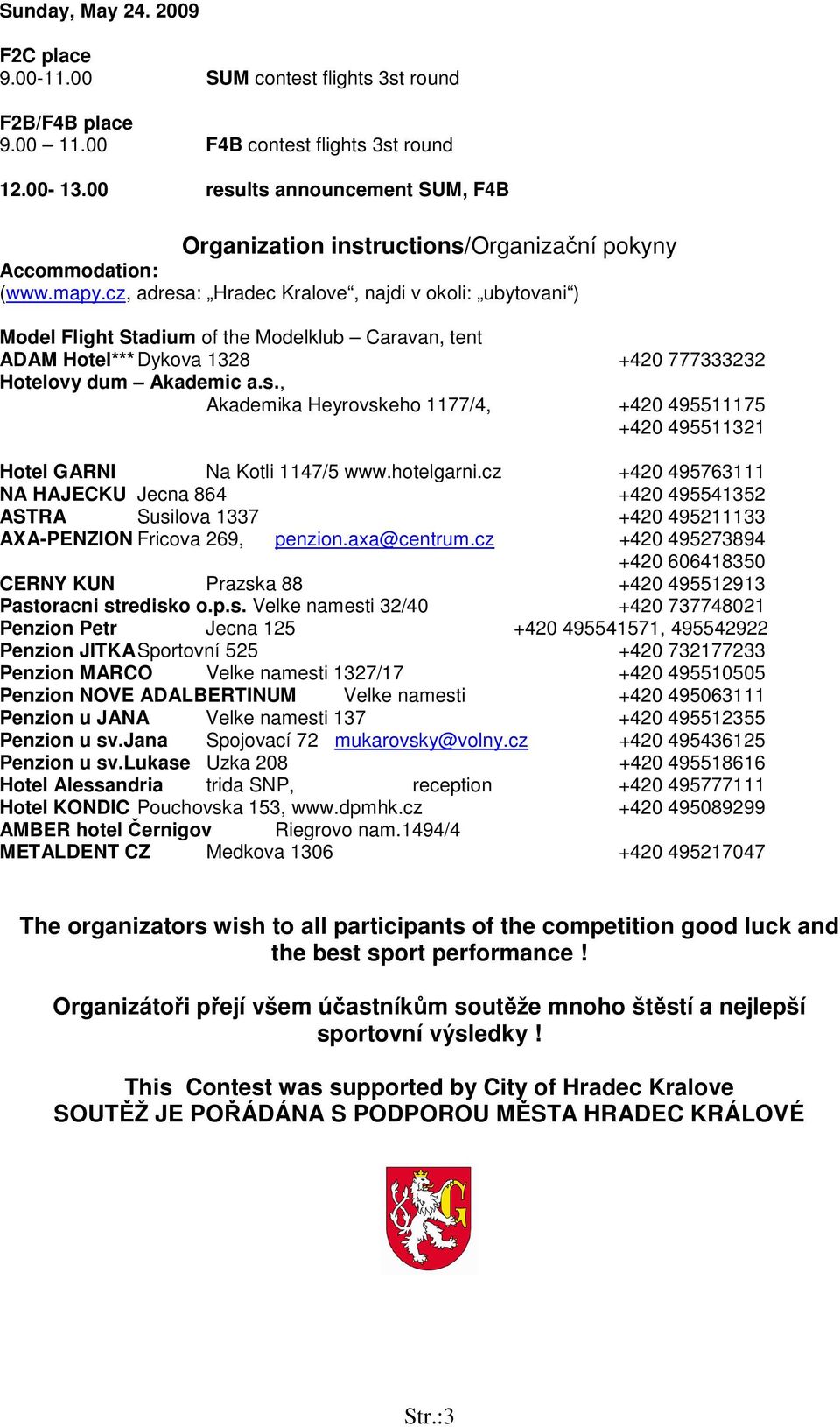 cz, adresa: Hradec Kralove, najdi v okoli: ubytovani ) Model Flight Stadium of the Modelklub Caravan, tent ADAM Hotel*** Dykova 1328 +420 777333232 Hotelovy dum Akademic a.s., Akademika Heyrovskeho 1177/4, +420 495511175 +420 495511321 Hotel GARNI Na Kotli 1147/5 www.