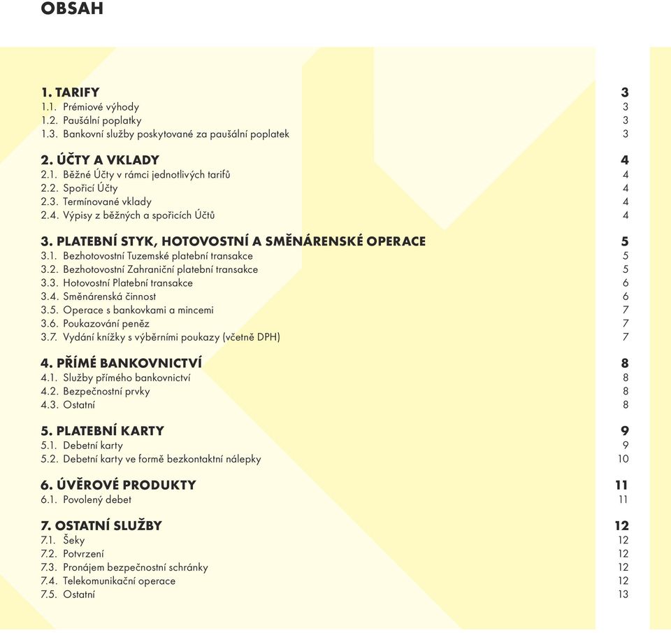 3. Hotovostní Platební transakce 6 3.4. Směnárenská činnost 6 3.5. Operace s bankovkami a mincemi 7 3.6. Poukazování peněz 7 3.7. Vydání knížky s výběrními poukazy (včetně DPH) 7 4.