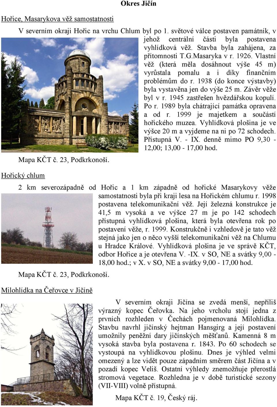 1938 (do konce výstavby) byla vystavěna jen do výše 25 m. Závěr věže byl v r. 1945 zastřešen hvězdářskou kopulí. Po r. 1989 byla chátrající památka opravena a od r.