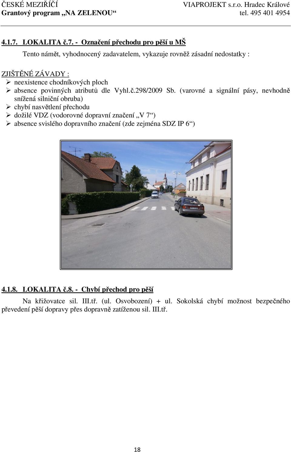 - Označení přechodu pro pěší u MŠ Tento námět, vyhodnocený zadavatelem, vykazuje rovněž zásadní nedostatky : ZJIŠTĚNÉ ZÁVADY : neexistence chodníkových