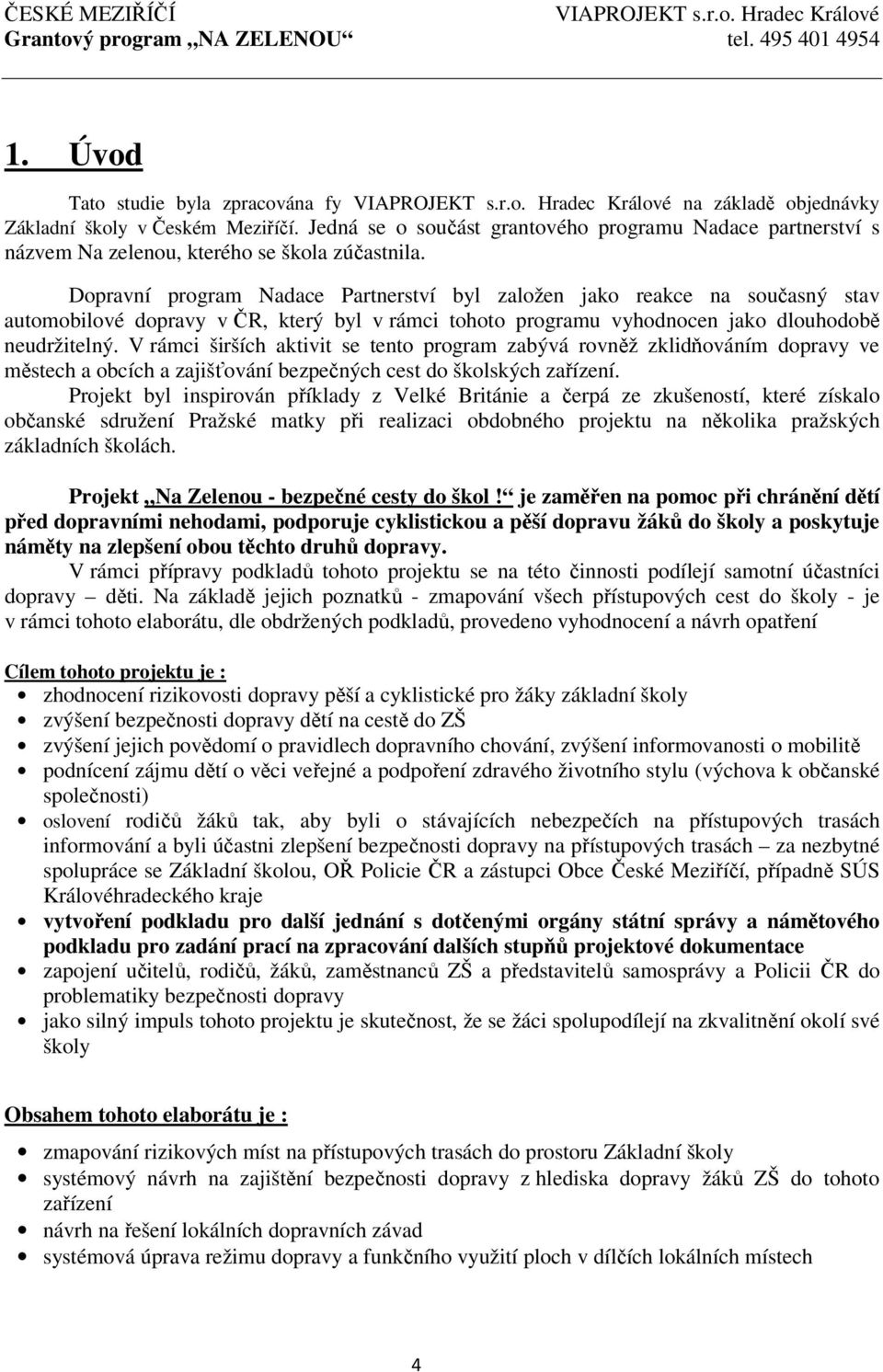 Dopravní program Nadace Partnerství byl založen jako reakce na současný stav automobilové dopravy v ČR, který byl v rámci tohoto programu vyhodnocen jako dlouhodobě neudržitelný.